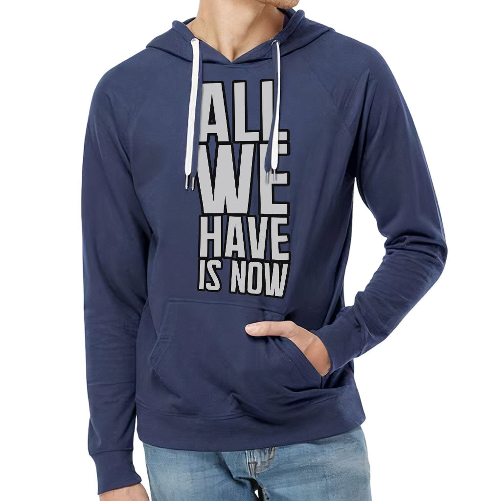 All We Have Is Now Lightweight Hoodie - Best Design Hooded Sweatshirt - Cool Saying Hoodie