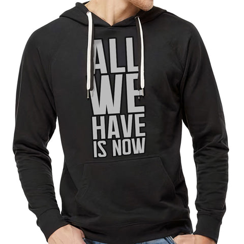 All We Have Is Now Lightweight Hoodie - Best Design Hooded Sweatshirt - Cool Saying Hoodie